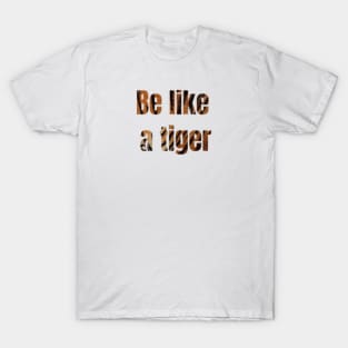 be like a tiger, year tiger T-Shirt